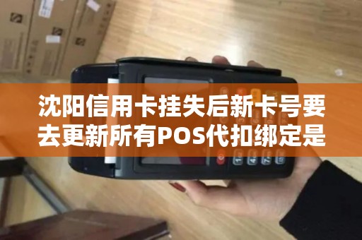 沈阳信用卡挂失后新卡号要去更新所有POS代扣绑定是不是太麻烦？
