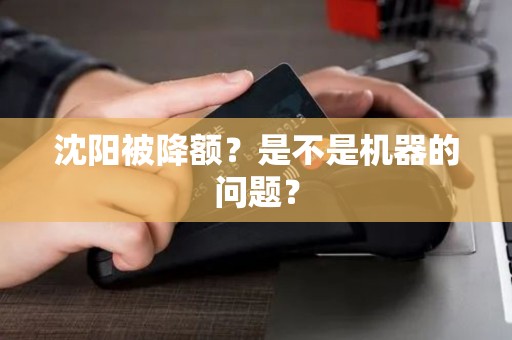 沈阳被降额？是不是机器的问题？