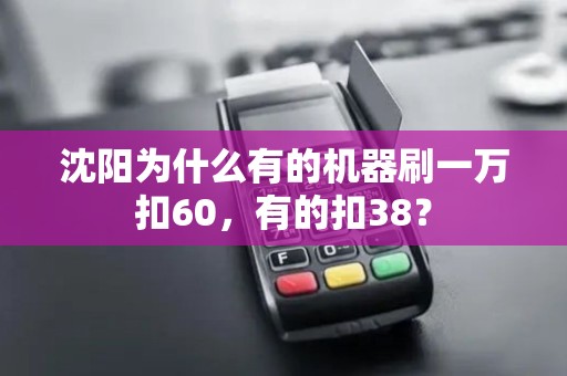 沈阳为什么有的机器刷一万扣60,有的扣38? 沈阳为什么有的机器刷一万扣60,有的扣38?