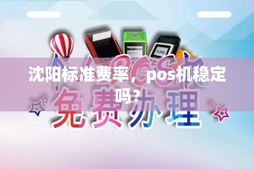 沈阳标准费率，pos机稳定吗？