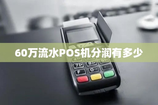 60万流水POS机分润有多少
