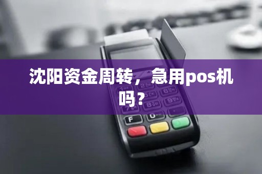 沈阳资金周转,急用pos机吗? 沈阳资金周转,急用pos机吗?