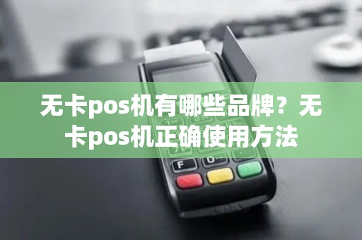 无卡pos机有哪些品牌？无卡pos机正确使用方法