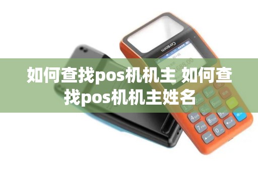 如何查找pos机机主 如何查找pos机机主姓名