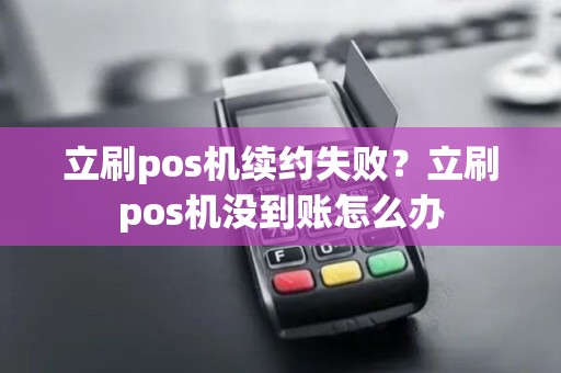 立刷pos机续约失败？立刷pos机没到账怎么办