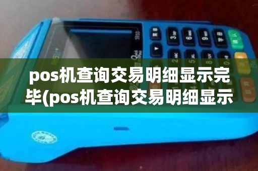 pos机查询交易明细显示完毕(pos机查询交易明细显示完毕什么意思)