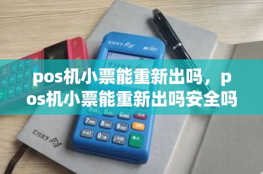 pos机小票能重新出吗，pos机小票能重新出吗安全吗