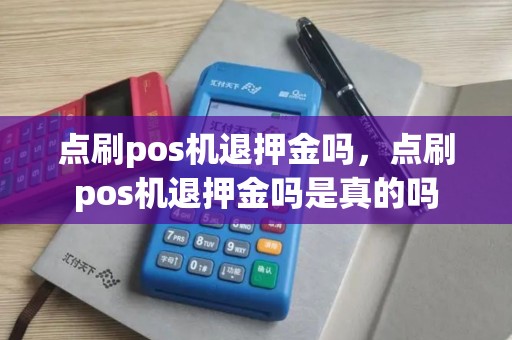 点刷pos机退押金吗，点刷pos机退押金吗是真的吗