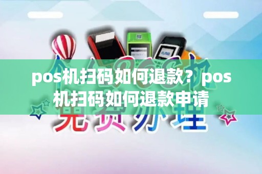 pos机扫码如何退款？pos机扫码如何退款申请