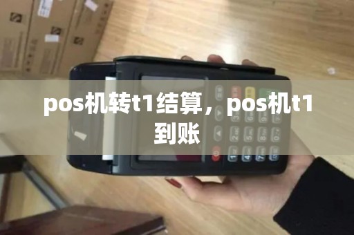 pos机转t1结算，pos机t1到账