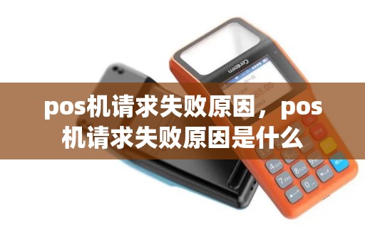 pos机请求失败原因，pos机请求失败原因是什么