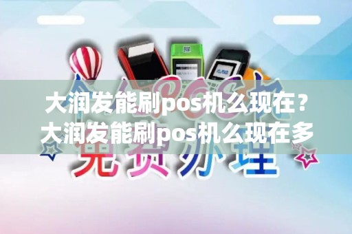 大润发能刷pos机么现在？大润发能刷pos机么现在多少钱