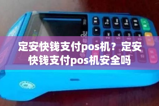 定安快钱支付pos机？定安快钱支付pos机安全吗