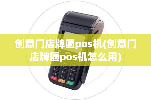 创意门店牌匾pos机(创意门店牌匾pos机怎么用)