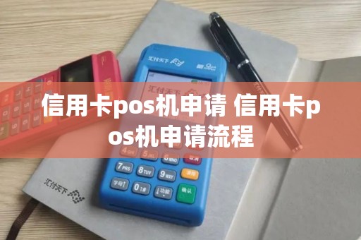 信用卡pos机申请 信用卡pos机申请流程
