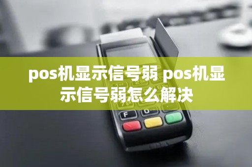 pos机显示信号弱 pos机显示信号弱怎么解决