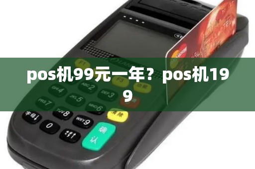 pos机99元一年？pos机199