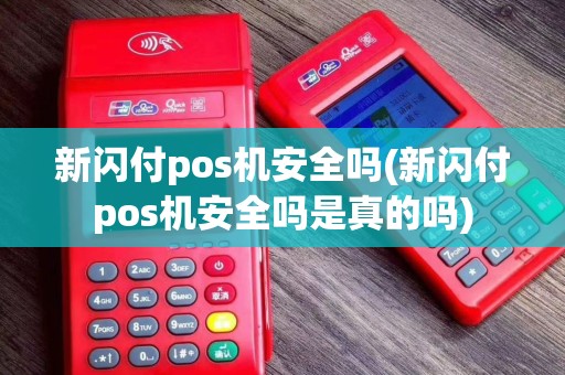 新闪付pos机安全吗(新闪付pos机安全吗是真的吗)
