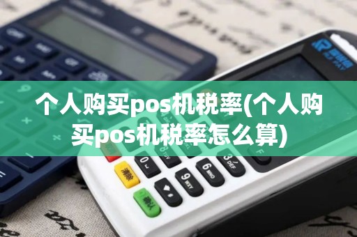 个人购买pos机税率(个人购买pos机税率怎么算)