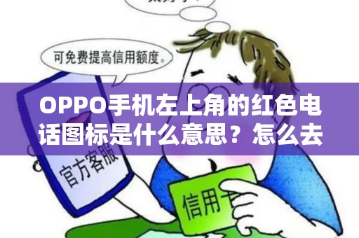 OPPO手机左上角的红色电话图标是什么意思？怎么去掉？