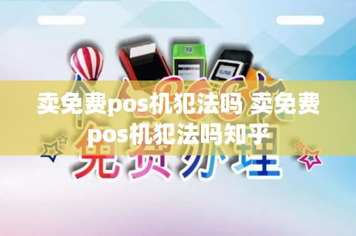 卖免费pos机犯法吗 卖免费pos机犯法吗知乎