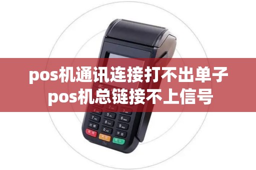 pos机通讯连接打不出单子 pos机总链接不上信号