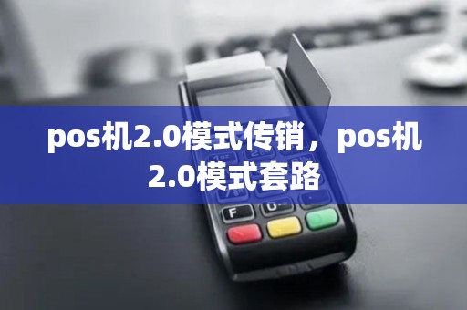 pos机2.0模式传销，pos机2.0模式套路