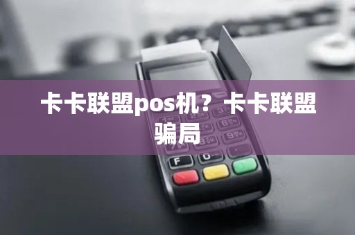 卡卡联盟pos机？卡卡联盟骗局