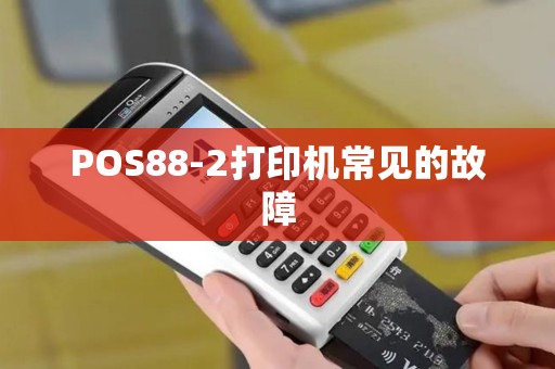 POS88-2打印机常见的故障