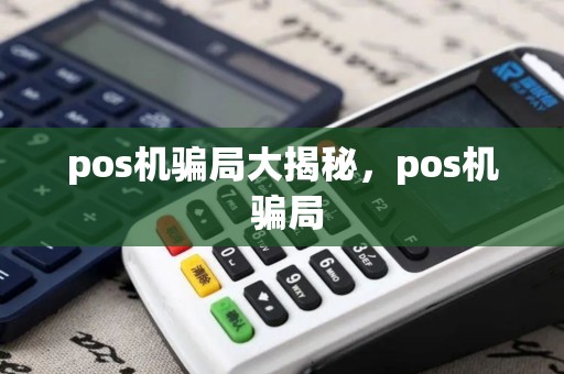 pos机骗局大揭秘，pos机 骗局
