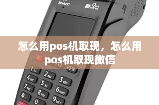 怎么用pos机取现，怎么用pos机取现微信