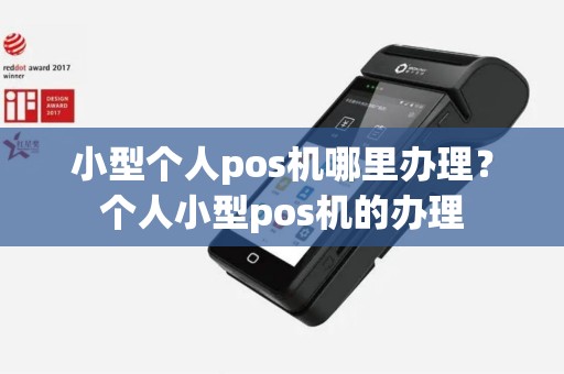 小型个人pos机哪里办理？个人小型pos机的办理