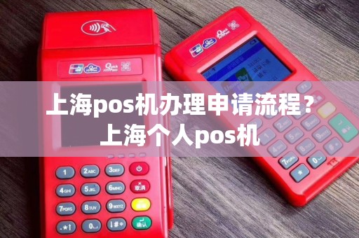 上海pos机办理申请流程？上海个人pos机