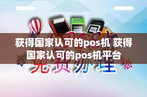 获得国家认可的pos机 获得国家认可的pos机平台