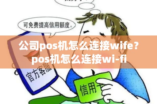公司pos机怎么连接wife？pos机怎么连接wi-fi