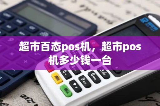 超市百态pos机，超市pos机多少钱一台