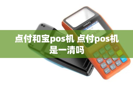 点付和宝pos机 点付pos机是一清吗