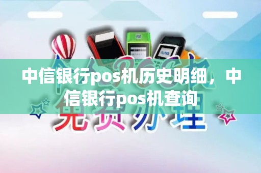 中信银行pos机历史明细，中信银行pos机查询