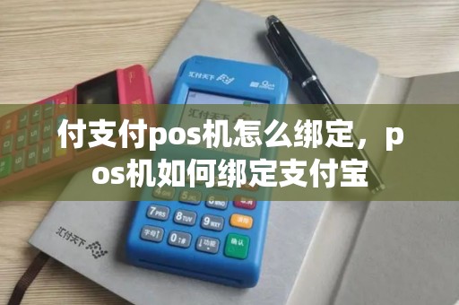 付支付pos机怎么绑定，pos机如何绑定支付宝