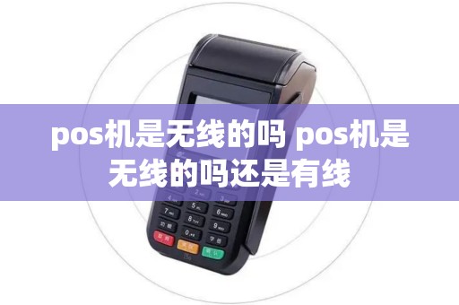 pos机是无线的吗 pos机是无线的吗还是有线