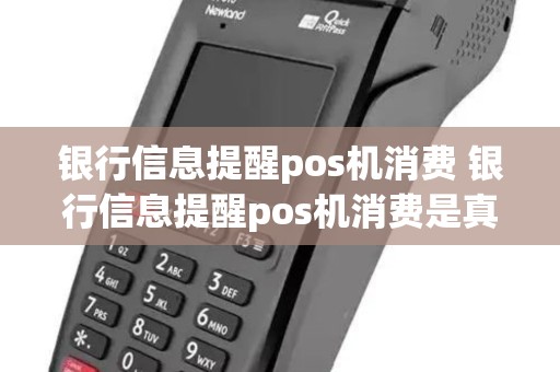银行信息提醒pos机消费 银行信息提醒pos机消费是真的吗