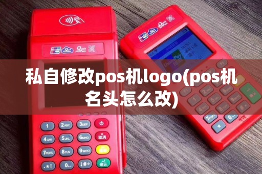 私自修改pos机logo(pos机名头怎么改)