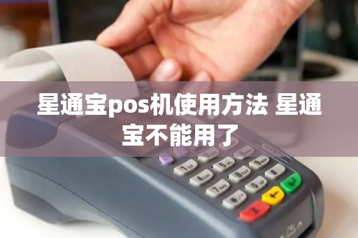 星通宝pos机使用方法 星通宝不能用了