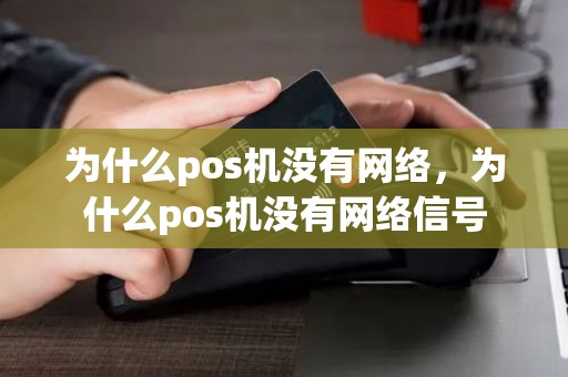 为什么pos机没有网络，为什么pos机没有网络信号
