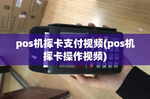 pos机挥卡支付视频(pos机挥卡操作视频)