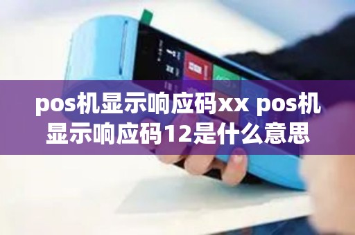 pos机显示响应码xx pos机显示响应码12是什么意思