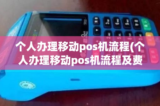 个人办理移动pos机流程(个人办理移动pos机流程及费用)