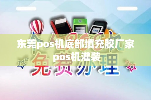 东莞pos机底部填充胶厂家 pos机灌装