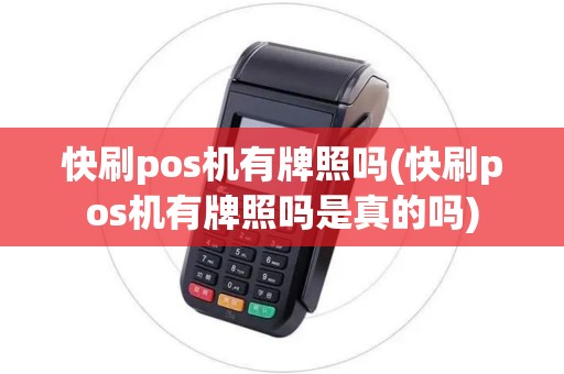 快刷pos机有牌照吗(快刷pos机有牌照吗是真的吗)