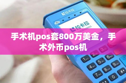 手术机pos套800万美金，手术外币pos机